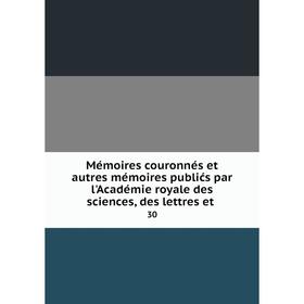 Книга Mémoires couronnés et autres mémoires publićs par l'Académie royale des Sciences, des lettres et30
Книга Mémoires couronnés et autres mémoires publićs par l'Académie royale des Sciences, des lettres et30