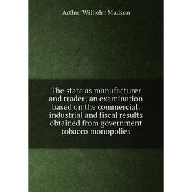 Книга The state as manufacturer and trader; an examination based on the commercial
Книга The state as manufacturer and trader; an examination based on the commercial