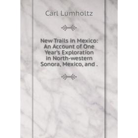 Книга New Trails in Mexico: An Account of One Year's Exploration in North-western Sonora, Mexico, and
Книга New Trails in Mexico: An Account of One Year's Exploration in North-western Sonora, Mexico, and