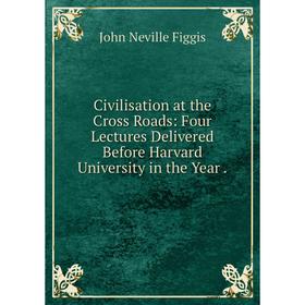 Книга Civilisation at the Cross Roads: Four Lectures Delivered Before Harvard University in the Year
Книга Civilisation at the Cross Roads: Four Lectures Delivered Before Harvard University in the Year