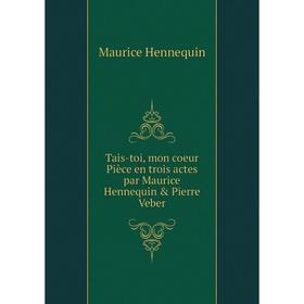 Книга Tais-toi, mon coeur Pièce en trois actes par Maurice Hennequin & Pierre Veber
Книга Tais-toi, mon coeur Pièce en trois actes par Maurice Hennequin & Pierre Veber