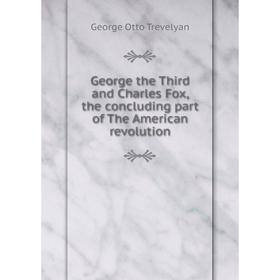 Книга George the Third and Charles Fox, the concluding part of The American revolution
Книга George the Third and Charles Fox, the concluding part of The American revolution