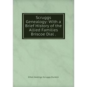 Книга Scruggs Genealogy: With a Brief History of the Allied Families Briscoe Dial
Книга Scruggs Genealogy: With a Brief History of the Allied Families Briscoe Dial