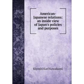 Книга American-Japanese relations: an inside view of Japan's policies and purposes
Книга American-Japanese relations: an inside view of Japan's policies and purposes