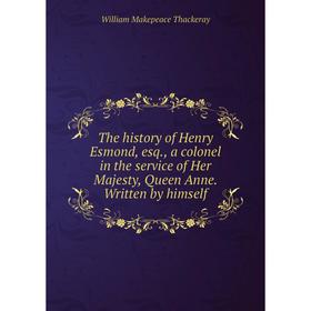 Книга The History of Henry Esmond, esq., a colonel in the service of Her Majesty, Queen Anne
Книга The History of Henry Esmond, esq., a colonel in the service of Her Majesty, Queen Anne