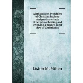 Книга Alathiasis; or, Principles of Christian hygiene designed as a study of Scriptural healing and inVolving a medico-legal view of Christianity
Книга Alathiasis; or, Principles of Christian hygiene designed as a study of Scriptural healing and inVolving a medico-legal view of Christianity
