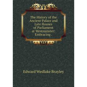 Книга The History of the Ancient Palace and Late Houses of Parliament at Westminster: Embracing
Книга The History of the Ancient Palace and Late Houses of Parliament at Westminster: Embracing