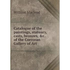 Книга Catalogue of the paintings, statuary, casts, bronzes, &c. of the Corcoran Gallery of Art
Книга Catalogue of the paintings, statuary, casts, bronzes, &c. of the Corcoran Gallery of Art
