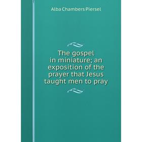 Книга The gospel in miniature; an exposition of the prayer that Jesus taught men to pray
Книга The gospel in miniature; an exposition of the prayer that Jesus taught men to pray