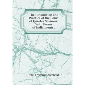 Книга The Jurisdiction and Practice of the Court of Quarter Sessions: With Forms of Indictments
Книга The Jurisdiction and Practice of the Court of Quarter Sessions: With Forms of Indictments