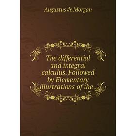 Книга The differential and integral calculus. Followed by Elementary illustrations of the
Книга The differential and integral calculus. Followed by Elementary illustrations of the