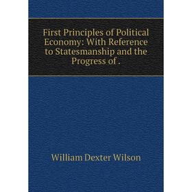 Книга First Principles of Political Economy: With Reference to Statesmanship and the Progress of.
Книга First Principles of Political Economy: With Reference to Statesmanship and the Progress of.