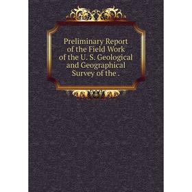 Книга Preliminary Report of the Field Work of the U. S. Geological and Geographical Survey of the.
Книга Preliminary Report of the Field Work of the U. S. Geological and Geographical Survey of the.