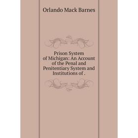 Книга Prison System of Michigan: An Account of the Penal and Penitentiary System and Institutions of.
Книга Prison System of Michigan: An Account of the Penal and Penitentiary System and Institutions of.