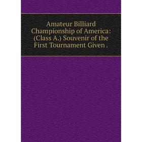 Книга Amateur Billiard Championship of America: (Class A.) Souvenir of the First Tournament Given.
Книга Amateur Billiard Championship of America: (Class A.) Souvenir of the First Tournament Given.