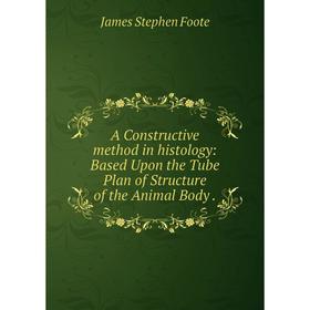 Книга A Constructive method in histology: Based Upon the Tube Plan of Structure of the Animal Body.
Книга A Constructive method in histology: Based Upon the Tube Plan of Structure of the Animal Body.