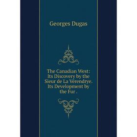 Книга The Canadian West: Its Discovery by the Sieur de La Vérendrye. Its Development by the Fur.
Книга The Canadian West: Its Discovery by the Sieur de La Vérendrye. Its Development by the Fur.