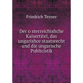 Книга Der österreichishche Kaisertitel, das ungarishce staatsrecht und die ungarische Publicistik
Книга Der österreichishche Kaisertitel, das ungarishce staatsrecht und die ungarische Publicistik