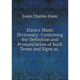 Книга Elson's Music Dictionary: Containing the Definition and Pronunciation of Such Terms and Signs as.
Книга Elson's Music Dictionary: Containing the Definition and Pronunciation of Such Terms and Signs as.