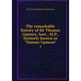 Книга The remarkable history of Sir Thomas Upmore, bart., M.P., formerly known as Tommy Upmore 2
Книга The remarkable history of Sir Thomas Upmore, bart., M.P., formerly known as Tommy Upmore 2
