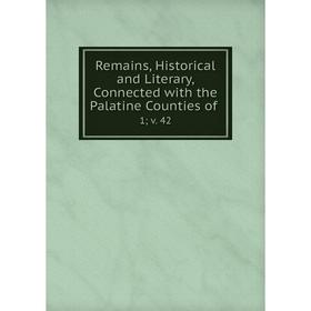 Книга Remains, Historical and Literary, Connected with the Palatine Counties of. 1; v. 42
Книга Remains, Historical and Literary, Connected with the Palatine Counties of. 1; v. 42