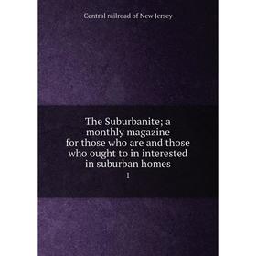 Книга The Suburbanite; a monthly magazine for those who are and those who ought to in interested in suburban homes 1
Книга The Suburbanite; a monthly magazine for those who are and those who ought to in interested in suburban homes 1