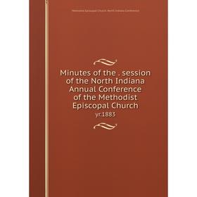 Книга Minutes of the session of the North Indiana Annual Conference of the Methodist Episcopal Church yr 1883
Книга Minutes of the session of the North Indiana Annual Conference of the Methodist Episcopal Church yr 1883