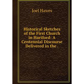 Книга Historical Sketches of the First Church in Hartford: A Centennial Discourse Delivered in the
Книга Historical Sketches of the First Church in Hartford: A Centennial Discourse Delivered in the