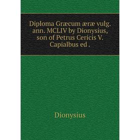 Книга Diploma Græcum æræ vulg. ann. MCLIV by Dionysius, son of Petrus Cericis V. Capialbus ed
Книга Diploma Græcum æræ vulg. ann. MCLIV by Dionysius, son of Petrus Cericis V. Capialbus ed