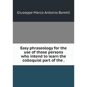 Книга Easy phraseology for the use of those persons who intend to learn the colloquial part of the
Книга Easy phraseology for the use of those persons who intend to learn the colloquial part of the