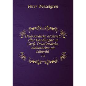 Книга DelaGardiska archivet: eller Handlingar ur Grefl. DelaGardiska bibliotheket på Löberöd7-8
Книга DelaGardiska archivet: eller Handlingar ur Grefl. DelaGardiska bibliotheket på Löberöd7-8