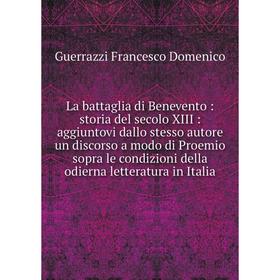 Книга La battaglia di Benevento: storia del secolo XIII: aggiuntovi dallo stesso autore un discorso a modo di Proemio sopra le condizioni della odiern
Книга La battaglia di Benevento: storia del secolo XIII: aggiuntovi dallo stesso autore un discorso a modo di Proemio sopra le condizioni della odiern