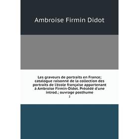 Книга Les graveurs de portraits en France; catalogue raisonné de la collection des portraits de l'école française appartenant à Ambroise Firmin-Didot
Книга Les graveurs de portraits en France; catalogue raisonné de la collection des portraits de l'école française appartenant à Ambroise Firmin-Didot