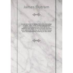 Книга Lieut-General Sir James Outram's campaign in India, 1857-1858; comprising general orders and despatches relating to the defence and relief
Книга Lieut-General Sir James Outram's campaign in India, 1857-1858; comprising general orders and despatches relating to the defence and relief