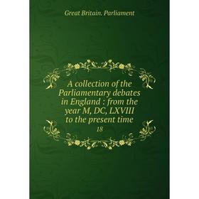 Книга A collection of the Parliamentary debates in England: from the year M, DC, LXVIII to the present time 18
Книга A collection of the Parliamentary debates in England: from the year M, DC, LXVIII to the present time 18