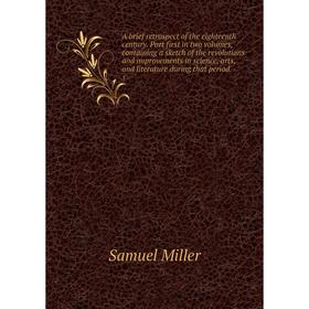 Книга A brief retrospect of the eighteenth century. Part first in two Volumes, containing a sketch of the reVolutions and improvements in science, art
Книга A brief retrospect of the eighteenth century. Part first in two Volumes, containing a sketch of the reVolutions and improvements in science, art