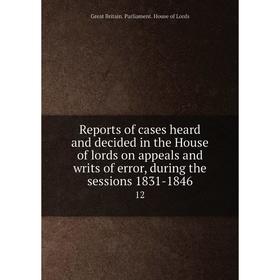 Книга Reports of cases heard and decided in the House of lords on appeals and writs of error, during the sessions 1831-1846 12
Книга Reports of cases heard and decided in the House of lords on appeals and writs of error, during the sessions 1831-1846 12