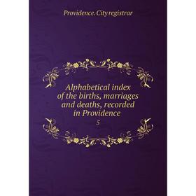 Книга Alphabetical index of the births, marriages and deaths, recorded in Providence 5
Книга Alphabetical index of the births, marriages and deaths, recorded in Providence 5