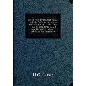 Книга Geschichte der Deutschen Ev.-Luth. St. Pauls-Gemeinde zu Fort Wayne, Ind., vom Jahre 1837 bis zum Jahre 1912: Zum fünfundsiebzigsten Jubiläum de
Книга Geschichte der Deutschen Ev.-Luth. St. Pauls-Gemeinde zu Fort Wayne, Ind., vom Jahre 1837 bis zum Jahre 1912: Zum fünfundsiebzigsten Jubiläum de