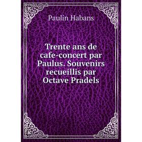 Книга Trente ans de cafe-concert par Paulus. Souvenirs recueillis par Octave Pradels
Книга Trente ans de cafe-concert par Paulus. Souvenirs recueillis par Octave Pradels