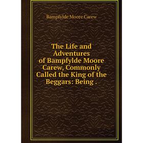 Книга The Life and Adventures of Bampfylde Moore Carew, Commonly Called the King of the Beggars: Being
Книга The Life and Adventures of Bampfylde Moore Carew, Commonly Called the King of the Beggars: Being