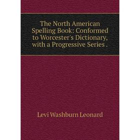 Книга The North American Spelling Book: Conformed to Worcester's Dictionary, with a Progressive Series
Книга The North American Spelling Book: Conformed to Worcester's Dictionary, with a Progressive Series