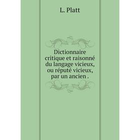 Книга Dictionnaire critique et raisonné du langage vicieux, ou réputé vicieux, par un ancien
Книга Dictionnaire critique et raisonné du langage vicieux, ou réputé vicieux, par un ancien