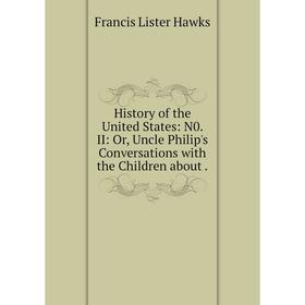 Книга History of the United States: N0. II: Or, Uncle Philip's Conversations with the Children about
Книга History of the United States: N0. II: Or, Uncle Philip's Conversations with the Children about
