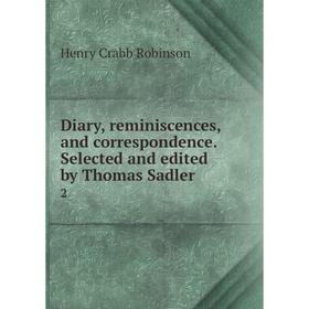 Книга Diary, reminiscences, and correspondence. Selected and edited by Thomas Sadler 2
Книга Diary, reminiscences, and correspondence. Selected and edited by Thomas Sadler 2