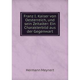 Книга Franz I. Kaiser von Oesterreich, und sein Zeitalter: Ein Charakterbild aus der Gegenwart
Книга Franz I. Kaiser von Oesterreich, und sein Zeitalter: Ein Charakterbild aus der Gegenwart