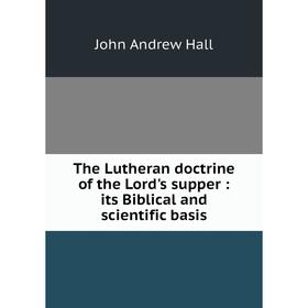 Книга The Lutheran doctrine of the Lord's supper: its Biblical and scientific basis
Книга The Lutheran doctrine of the Lord's supper: its Biblical and scientific basis