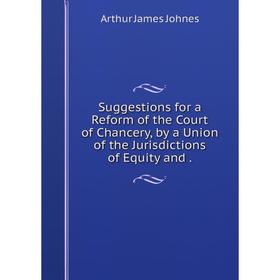 Книга Suggestions for a Reform of the Court of Chancery, by a Union of the Jurisdictions of Equity and
Книга Suggestions for a Reform of the Court of Chancery, by a Union of the Jurisdictions of Equity and