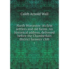 Книга North Worcester: its first settlers and old farms An historical address, delivered before the Chamberlain district farmers' club1
Книга North Worcester: its first settlers and old farms An historical address, delivered before the Chamberlain district farmers' club1