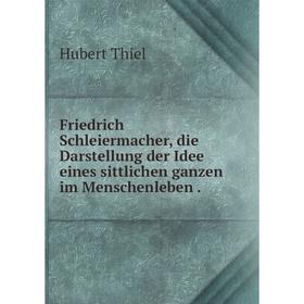 Книга Friedrich Schleiermacher, die Darstellung der Idee eines sittlichen ganzen im Menschenleben
Книга Friedrich Schleiermacher, die Darstellung der Idee eines sittlichen ganzen im Menschenleben